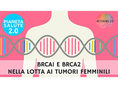 BRCA1 e BRCA2 nella lotta ai tumori femminili. PIANETA SALUTE 2.0 - 120a puntata