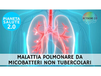 Malattia polmonare da micobatteri non tubercolari. PIANETA SALUTE 2.0 176a puntata