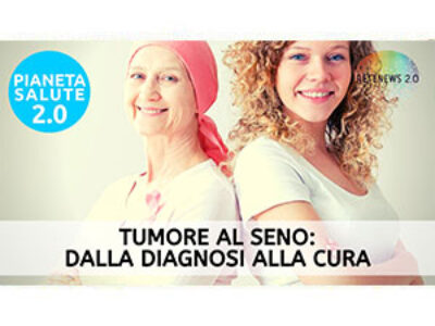 Tumore al seno dalla diagnosi alla cura. PIANETA SALUTE 2.0 185a puntata