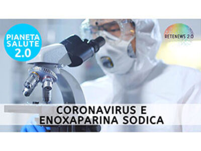 Coronavirus e Enoxaparina sodica: facciamo chiarezza. PIANETA SALUTE 2.0 193a puntata